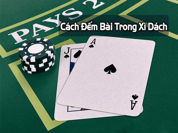 Những cách đếm bài Xì Dách hay nhất