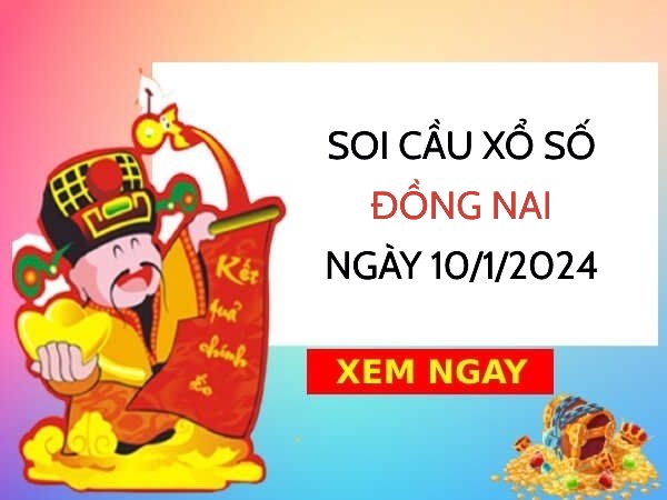 Soi cầu xổ số Đồng Nai ngày 10/1/2024 thứ 4 hôm nay