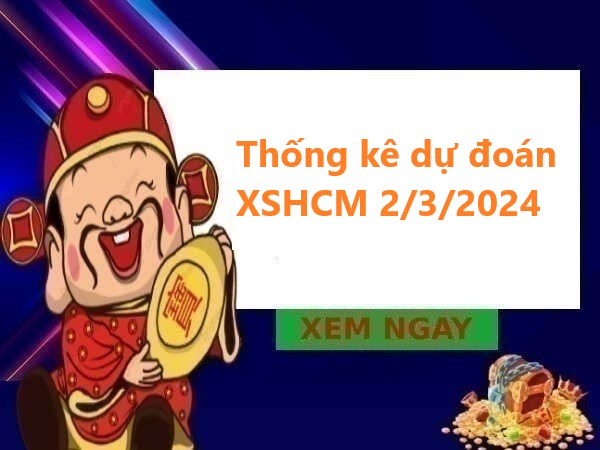 Thống kê dự đoán XSHCM 2/3/2024 thứ 7