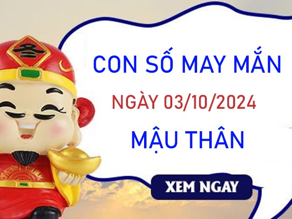 Con số may mắn Mậu Thân 3/10/2024 chọn số đúng đổi vận